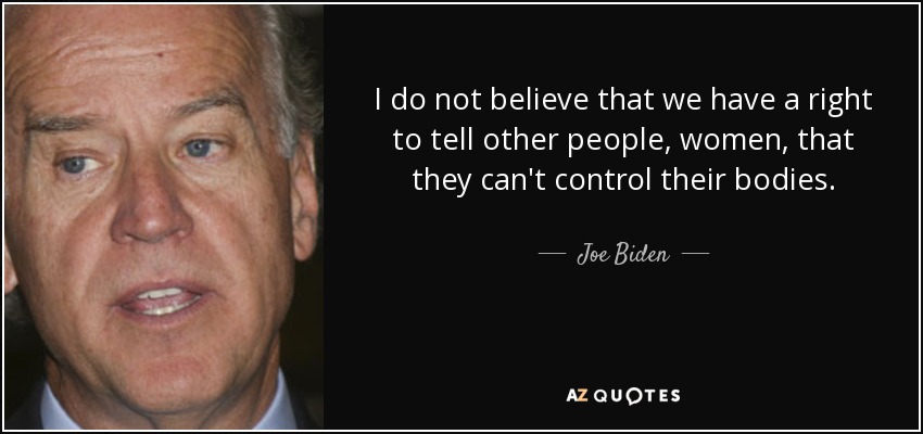 quote-i-do-not-believe-that-we-have-a-right-to-tell-other-people-women-that-they-can-t-control-joe-biden-113-90-00